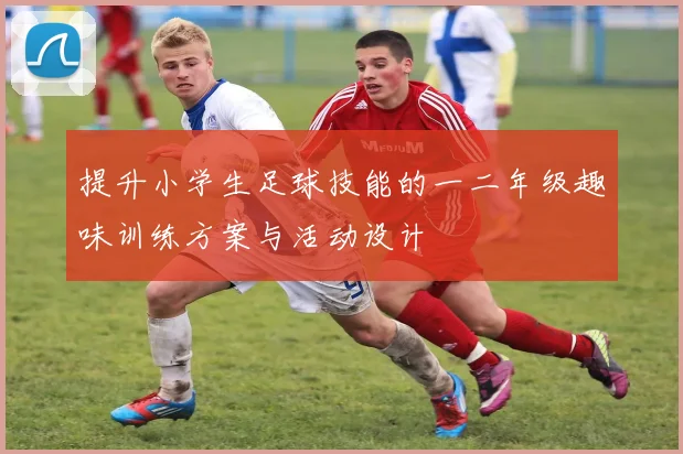 提升小学生足球技能的一二年级趣味训练方案与活动设计