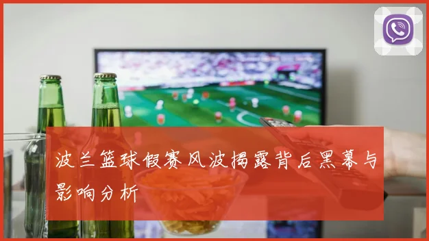 波兰篮球假赛风波揭露背后黑幕与影响分析